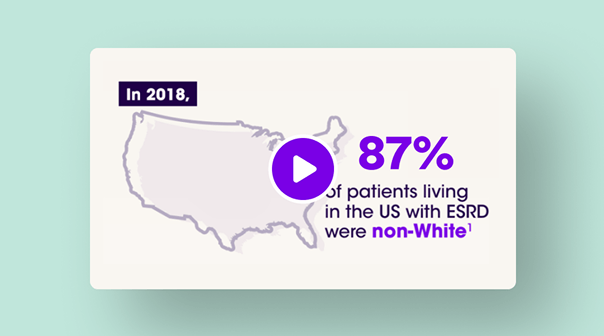 Video thumbnail of a USA map outlined in purple, with “In 2018” displayed at the top left above it, and text reading, “87% of patients living in the US with ESRD were non-white1."